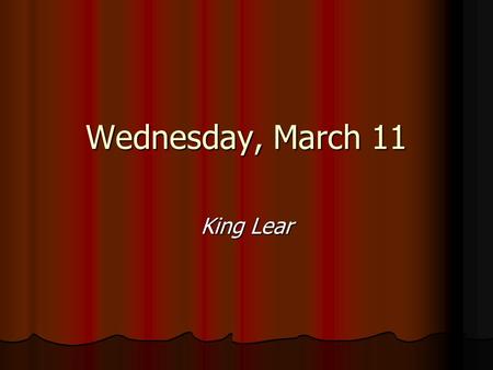 Wednesday, March 11 King Lear. Today Provocative Questions Quiz Provocative Questions Quiz Remaining issues in Lear Remaining issues in Lear Lear, Lear,