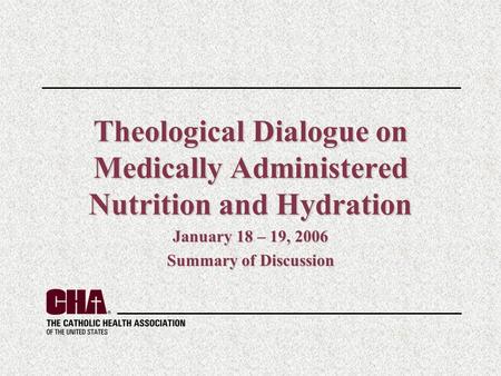 Theological Dialogue on Medically Administered Nutrition and Hydration January 18 – 19, 2006 Summary of Discussion.