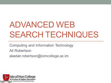 ADVANCED WEB SEARCH TECHNIQUES Computing and Information Technology Ali Robertson 1.