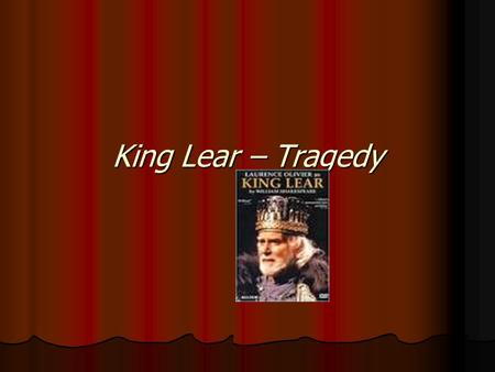 King Lear – Tragedy. Dividing up the Kingdom At the beginning Lear is King of Britain Lear is King of Britain Gloucester (pronounced Gloster) is a Duke.