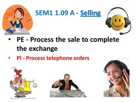 Selling SEM1 1.09 A - Selling PE - Process the sale to complete the exchange PI - Process telephone orders.