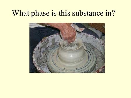 What phase is this substance in?. Phases of Matter is about Solids, Liquids, Gases, and Plasma.