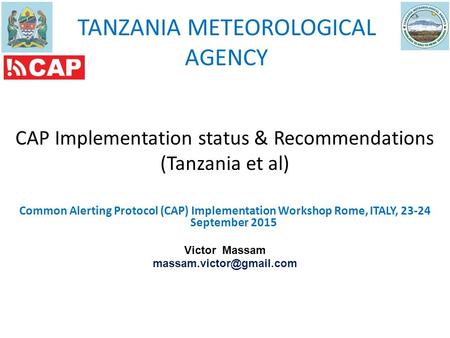 TANZANIA METEOROLOGICAL AGENCY CAP Implementation status & Recommendations (Tanzania et al) Common Alerting Protocol (CAP) Implementation Workshop Rome,