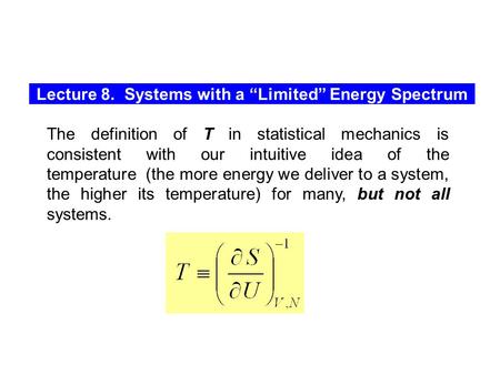 Lecture 8. Systems with a “Limited” Energy Spectrum The definition of T in statistical mechanics is consistent with our intuitive idea of the temperature.