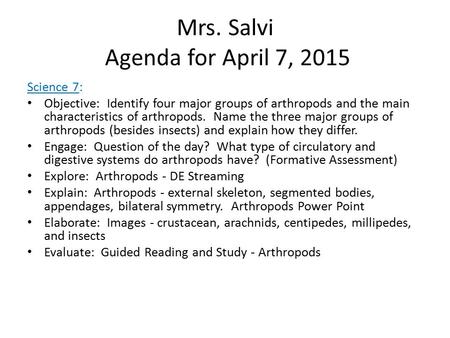 Mrs. Salvi Agenda for April 7, 2015 Science 7: Objective: Identify four major groups of arthropods and the main characteristics of arthropods. Name the.