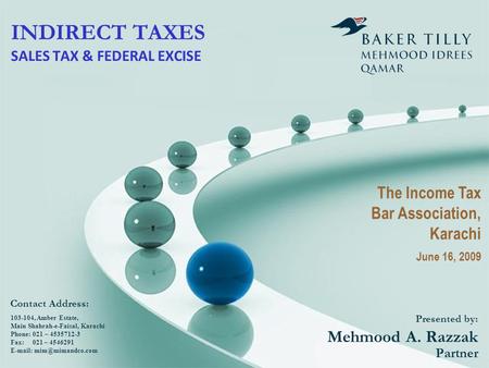 INDIRECT TAXES SALES TAX & FEDERAL EXCISE Presented by: Mehmood A. Razzak Partner 103-104, Amber Estate, Main Shahrah-e-Faisal, Karachi Phone: 021 – 4535712-3.