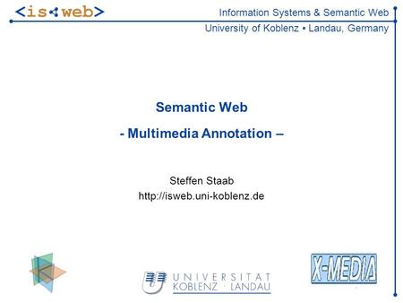 Information Systems & Semantic Web University of Koblenz ▪ Landau, Germany Semantic Web - Multimedia Annotation – Steffen Staab