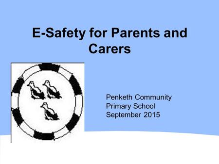 Worle Community School E-Safety for Parents and Carers Penketh Community Primary School September 2015.