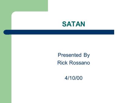 SATAN Presented By Rick Rossano 4/10/00. OUTLINE What is SATAN? Why build it? How it works Capabilities Why use it? Dangers of SATAN Legalities Future.
