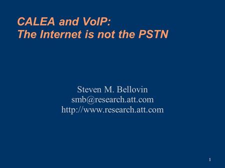 1 CALEA and VoIP: The Internet is not the PSTN Steven M. Bellovin
