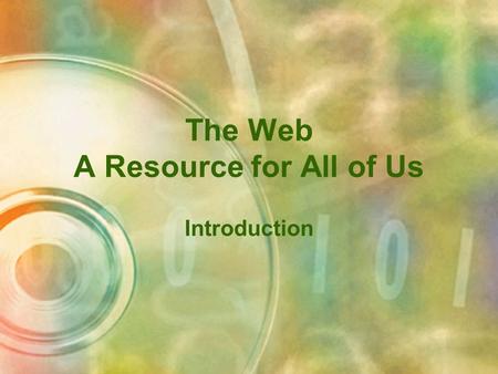 The Web A Resource for All of Us Introduction Objectives Recall the history of computers: before 1950, Internet, personal computers Identify the purpose.