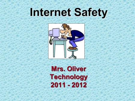 Internet Safety Mrs. Oliver Technology 2011 - 2012.
