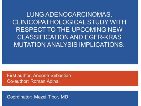 LUNG ADENOCARCINOMAS. CLINICOPATHOLOGICAL STUDY WITH RESPECT TO THE UPCOMING NEW CLASSIFICATION AND EGFR-KRAS MUTATION ANALYSIS IMPLICATIONS. First author: