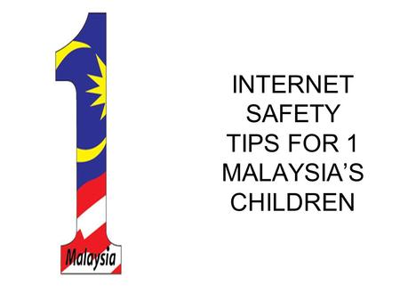 INTERNET SAFETY TIPS FOR 1 MALAYSIA’S CHILDREN. WE ARE HAVING INTERNET DADDY? YES MY DEAR.. IT WILL BRING BENEFITS TO YOU.