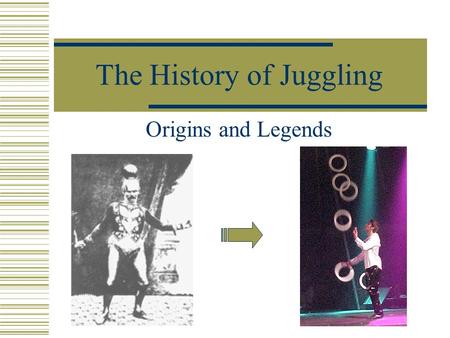 The History of Juggling Origins and Legends. The History of Juggling  Cultural Roots  Famous Names.