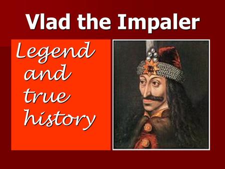 Vlad the Impaler Legend and true history. Family and origins Vlad Draculea (Tepeş) was born in Sighisoara,a medieval city in Transilvania.