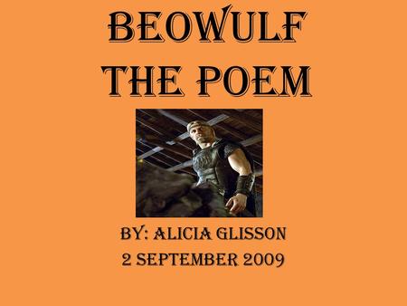 BEOWULF THE POEM BY: ALICIA glISSON 2 SEPTEMBER 2009.