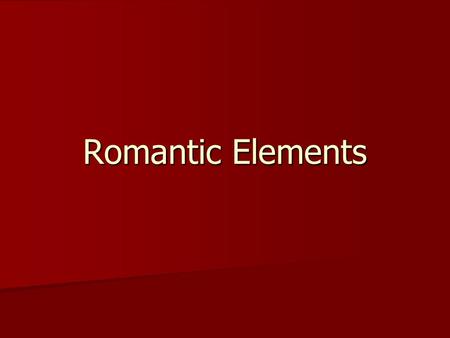 Romantic Elements. Romanticism When you think “Romantics” DON”T think of “romance”! When you think “Romantics” DON”T think of “romance”! The literary.