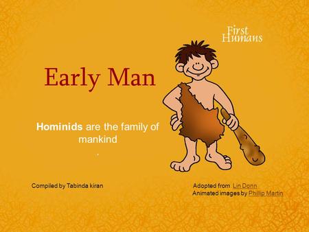Hominids are the family of mankind .