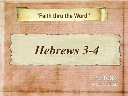 “Faith thru the Word” “Faith thru the Word” Pg 1062 In Church Bibles Hebrews 3-4 Hebrews 3-4.
