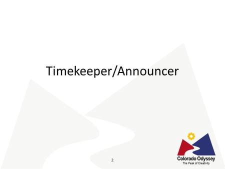 Timekeeper/Announcer. Timekeeper/Announcer Role Transition team from staging judge to performance area – Staging judge will tell the Timekeeper if Cost.