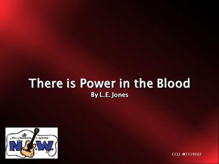 There is Power in the Blood By L.E. Jones There is Power in the Blood By L.E. Jones CCLI # 1119107.