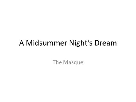 A Midsummer Night’s Dream The Masque. It is more a Masque than a drama. In it Shakespeare is more a poet than a dramatist. The plot is very simple; there.