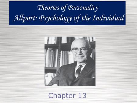 Theories of Personality Allport: Psychology of the Individual