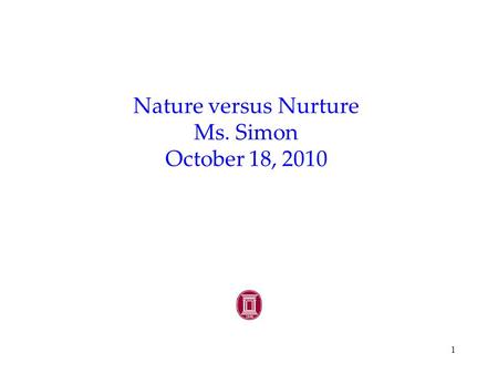 1 Nature versus Nurture Ms. Simon October 18, 2010.