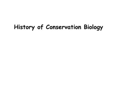 History of Conservation Biology. Development of Western Conservation Attitudes philosophies and ideals may be traced to the late 1800s pragmatic utilitarianism-