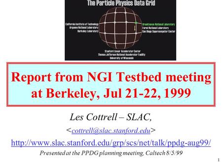 1 Report from NGI Testbed meeting at Berkeley, Jul 21-22, 1999 Les Cottrell – SLAC,