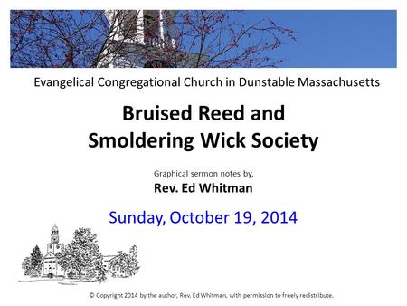Bruised Reed and Smoldering Wick Society Graphical sermon notes by, Rev. Ed Whitman Sunday, October 19, 2014 Evangelical Congregational Church in Dunstable.