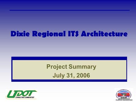 Dixie Regional ITS Architecture Project Summary July 31, 2006.