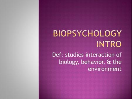 Def: studies interaction of biology, behavior, & the environment.