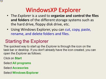 WindowsXP Explorer The Explorer is a used to organize and control the files and folders of the different storage systems such as the hard drive, floppy.