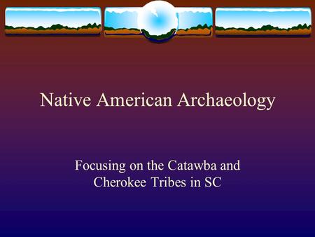 Native American Archaeology Focusing on the Catawba and Cherokee Tribes in SC.