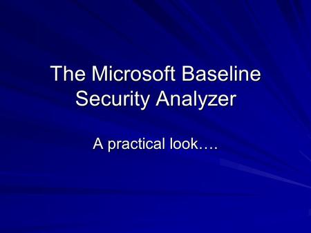 The Microsoft Baseline Security Analyzer A practical look….