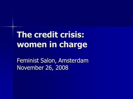 The credit crisis: women in charge Feminist Salon, Amsterdam November 26, 2008.