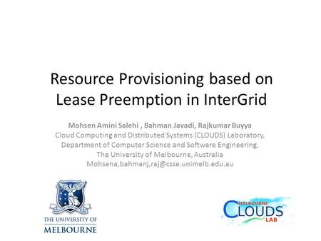Resource Provisioning based on Lease Preemption in InterGrid Mohsen Amini Salehi, Bahman Javadi, Rajkumar Buyya Cloud Computing and Distributed Systems.