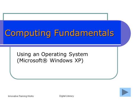 Innovative Training Works Digital Literacy Computing Fundamentals Using an Operating System (Microsoft® Windows XP)