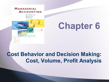 Cost Behavior and Decision Making: Cost, Volume, Profit Analysis