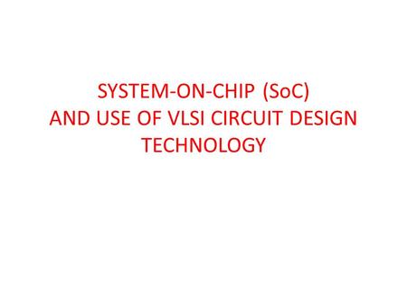 SYSTEM-ON-CHIP (SoC) AND USE OF VLSI CIRCUIT DESIGN TECHNOLOGY.