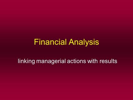 Financial Analysis linking managerial actions with results.