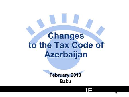 # !E 1 Changes to the Tax Code of Azerbaijan February 2010 Baku February 2010 Baku.