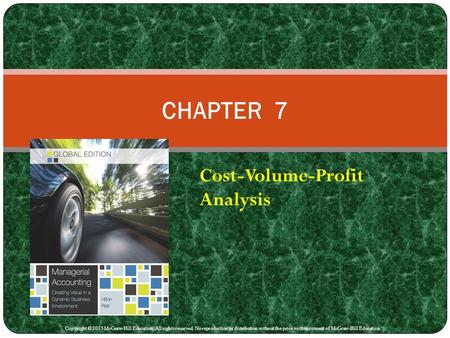 Cost-Volume-Profit Analysis CHAPTER 7 Copyright © 2015 McGraw-Hill Education. All rights reserved. No reproduction or distribution without the prior written.