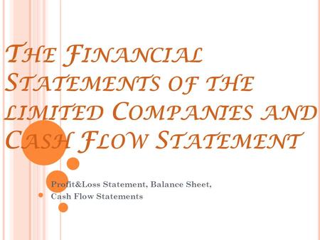 T HE F INANCIAL S TATEMENTS OF THE LIMITED C OMPANIES AND C ASH F LOW S TATEMENT Profit&Loss Statement, Balance Sheet, Cash Flow Statements.