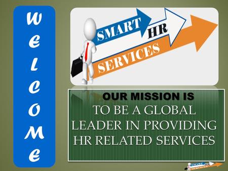 WELCOMEWELCOME OUR MISSION IS Smart HR Services, head office in Mumbai, is a leading end-to-end HR solutions provides company with a focus on Executive.