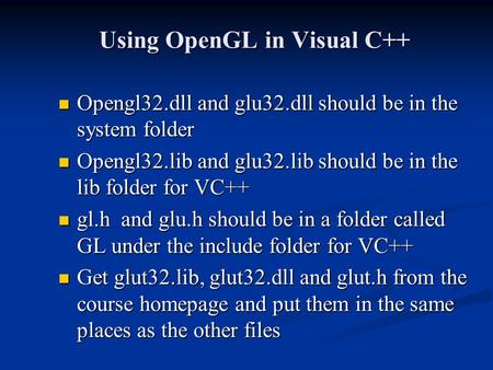 Using OpenGL in Visual C++ Opengl32.dll and glu32.dll should be in the system folder Opengl32.dll and glu32.dll should be in the system folder Opengl32.lib.