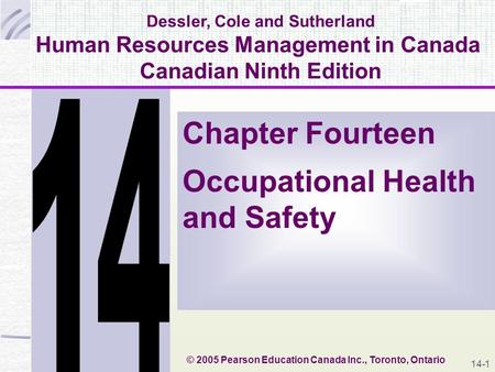 14-1 Dessler, Cole and Sutherland Human Resources Management in Canada Canadian Ninth Edition Chapter Fourteen Occupational Health and Safety © 2005 Pearson.