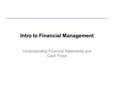 Intro to Financial Management Understanding Financial Statements and Cash Flows.